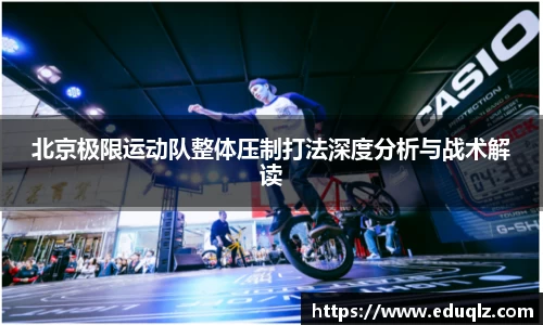 北京极限运动队整体压制打法深度分析与战术解读
